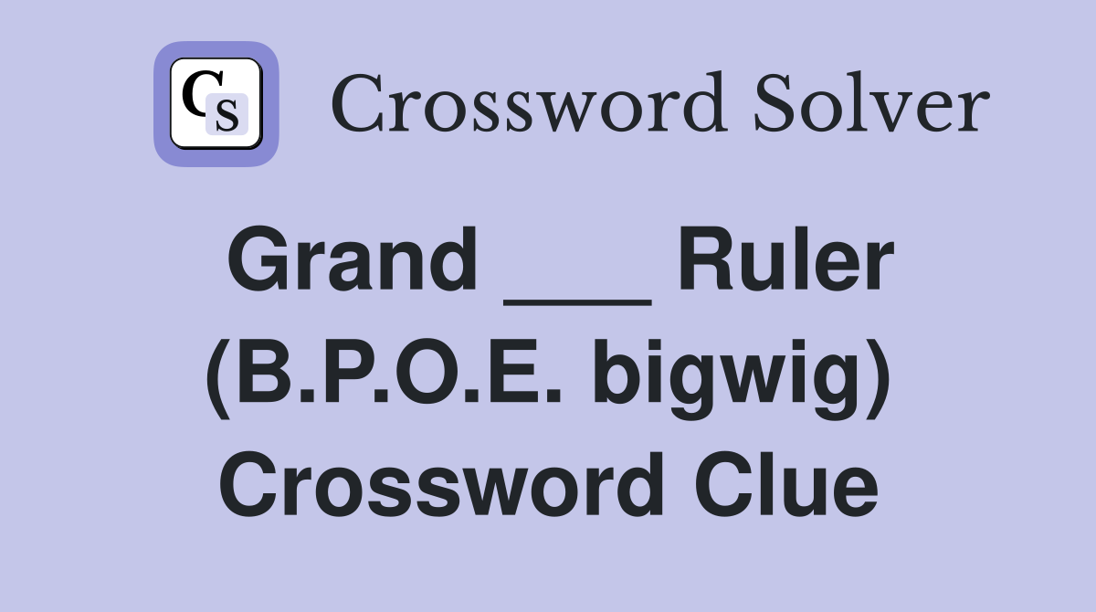 Grand ___ Ruler (B.P.O.E. bigwig) Crossword Clue Answers Crossword